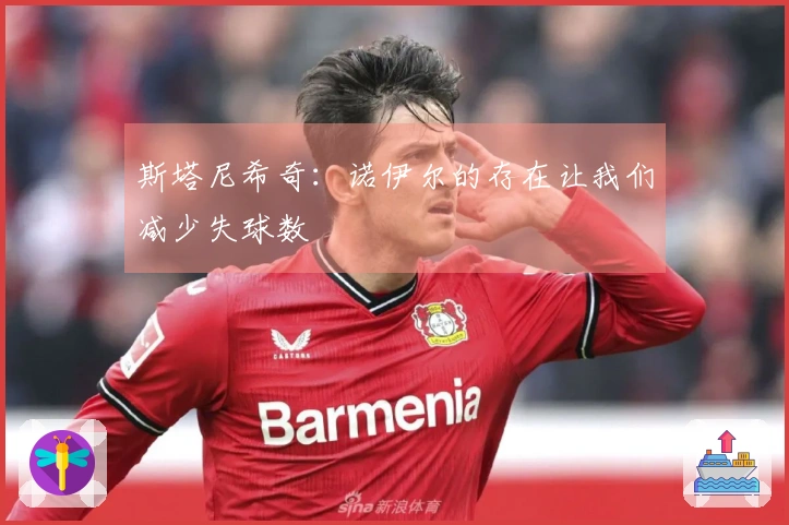 斯塔尼希奇：诺伊尔的存在让我们减少失球数