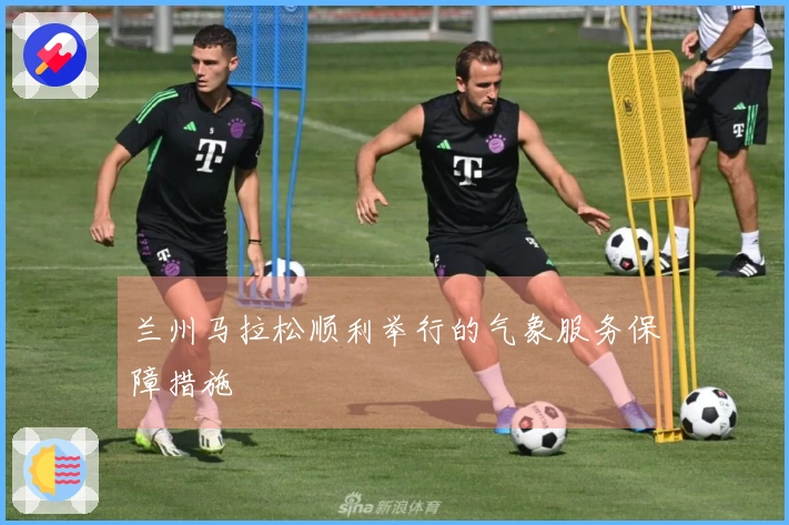 兰州马拉松顺利举行的气象服务保障措施